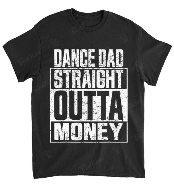 Dance Dad straight outta money t shirt and Father's Day